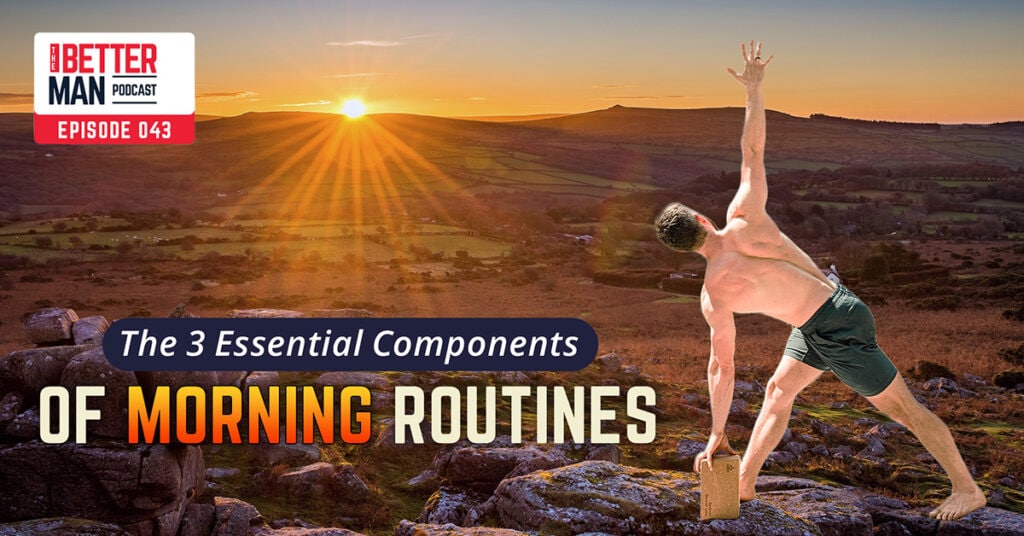 The 3 Essential Components of Morning Routines | Dean Pohlman | Better Man Podcast Ep. 043 | Man Flow Yoga