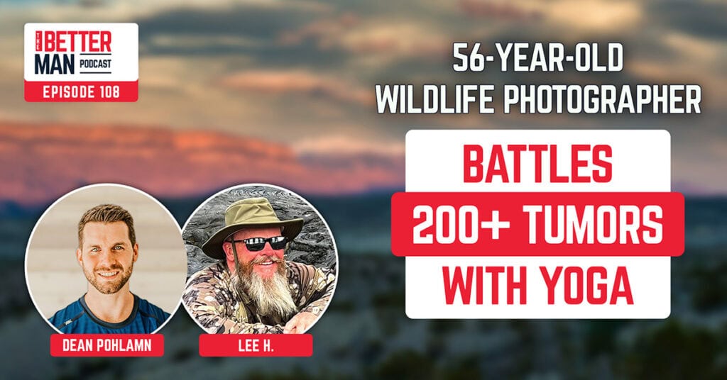 56-Year-Old Wildlife Photographer Battles 200+ Tumors with Yoga | Lee H. | Better Man Podcast Ep. 108 | Man Flow Yoga