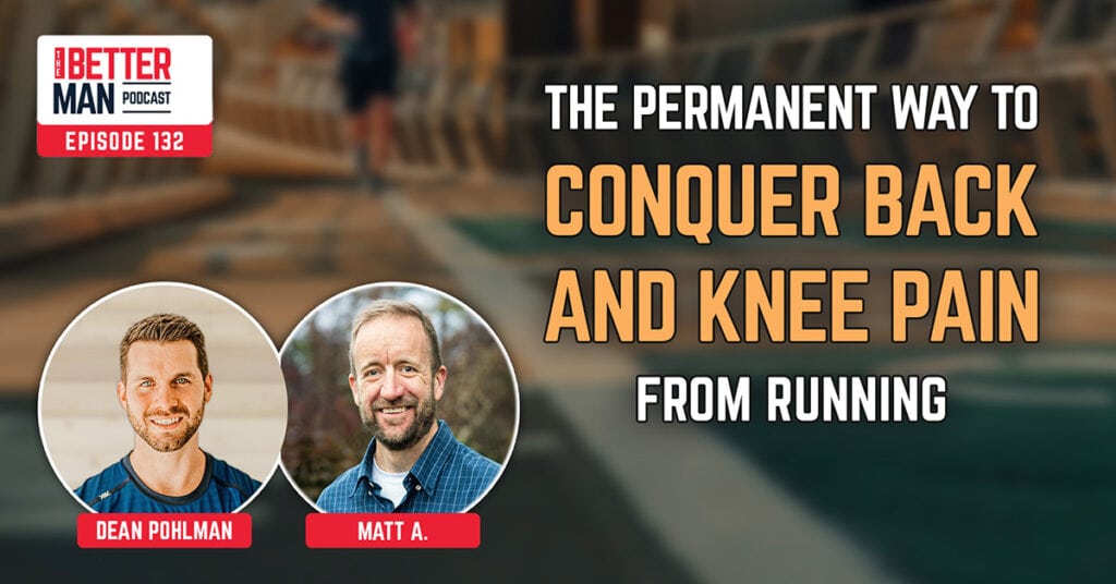 The Permanent Way to Conquer Back & Knee Pain from Running | Matt A. | Better Man Podcast Ep. 132 | Man Flow Yoga