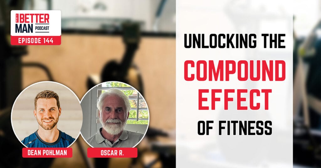 Unlocking the Compound Effect of Fitness | Oscar R. | Better Man Podcast Ep. 144 | Man Flow Yoga