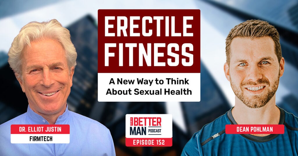 Erectile Fitness: A New Way to Think About Sexual Health | Dr. Elliot Justin (MyFirmTech.com) | Better Man Podcast Ep. 152 | Man Flow Yoga