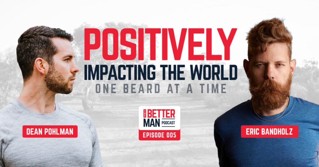Creating A Positive Impact, One Beard At A Time | Eric Bandholz | Better Man Podcast Ep. 005 | Man Flow Yoga