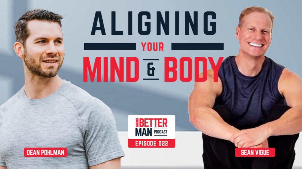 Aligning Your Mind and Body | Sean Vigue | Better Man Podcast Ep. 022 | Man Flow Yoga